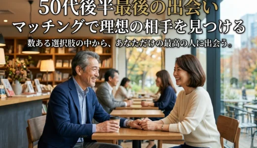 50代後半最後の出会いマッチングで理想の相手を見つける