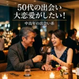 50代の出会い　大恋愛がしたい！中高年の出会い系