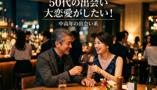50代の出会い　大恋愛がしたい！中高年の出会い系