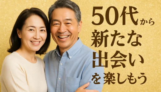 50代 新たな出会いで恋愛を楽しもう