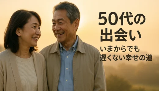 50代の出会い、いまからでも遅くない幸せの道