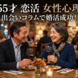 55才　恋活 女性心理 出会いコラムで婚活成功！