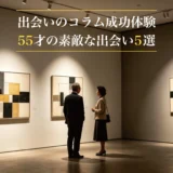 出会いコラム成功体験55才の素敵な出会い5選